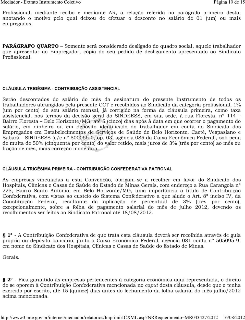 PARÁGRAFO QUARTO Somente será considerado desligado do quadro social, aquele trabalhador que apresentar ao Empregador, cópia do seu pedido de desligamento apresentado ao Sindicato Profissional.