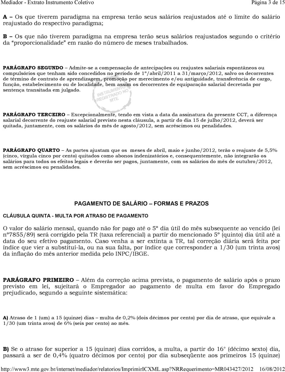 PARÁGRAFO SEGUNDO Admite-se a compensação de antecipações ou reajustes salariais espontâneos ou compulsórios que tenham sido concedidos no período de 1º/abril/2011 a 31/março/2012, salvo os