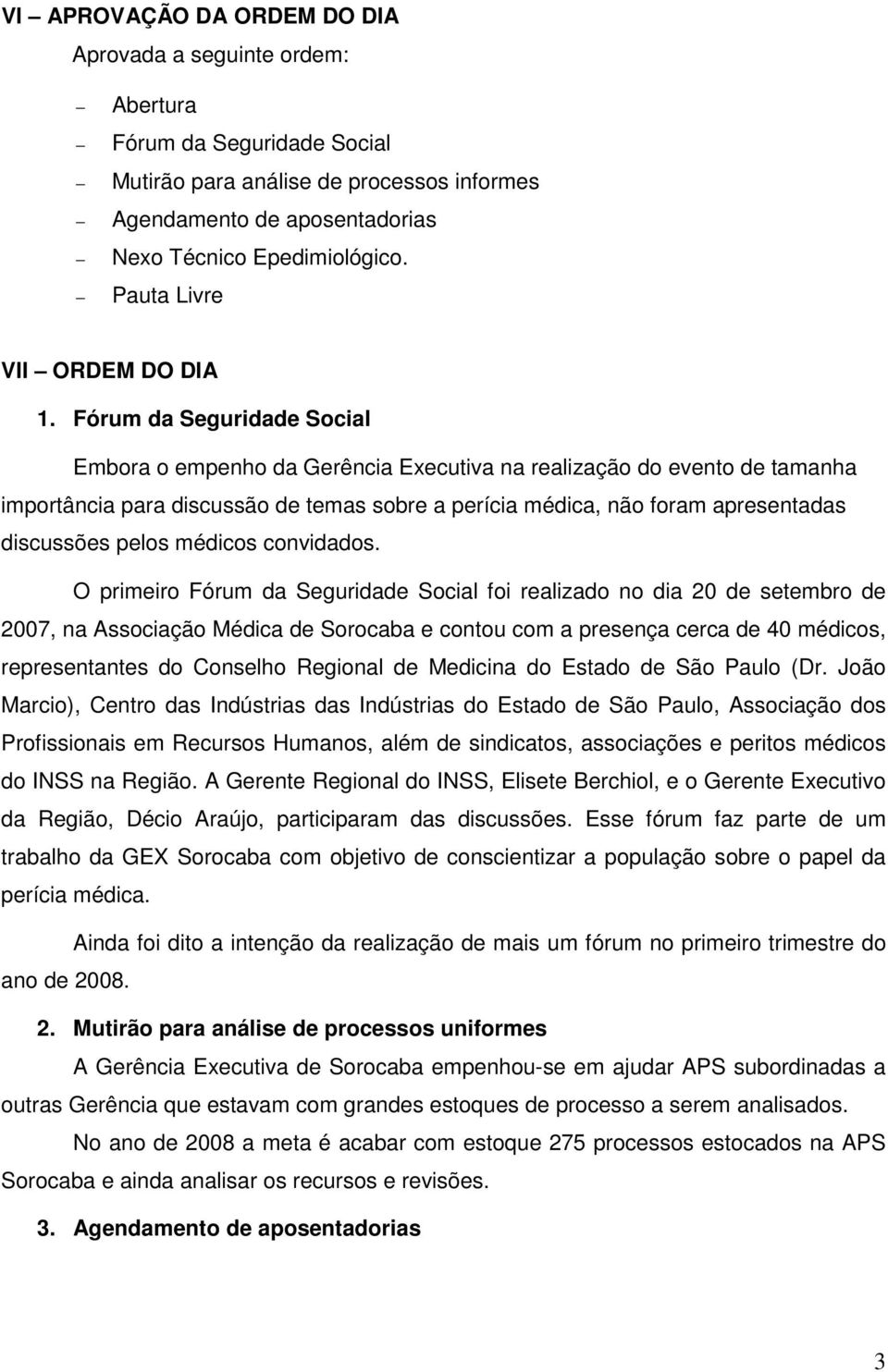 Fórum da Seguridade Social Embora o empenho da Gerência Executiva na realização do evento de tamanha importância para discussão de temas sobre a perícia médica, não foram apresentadas discussões