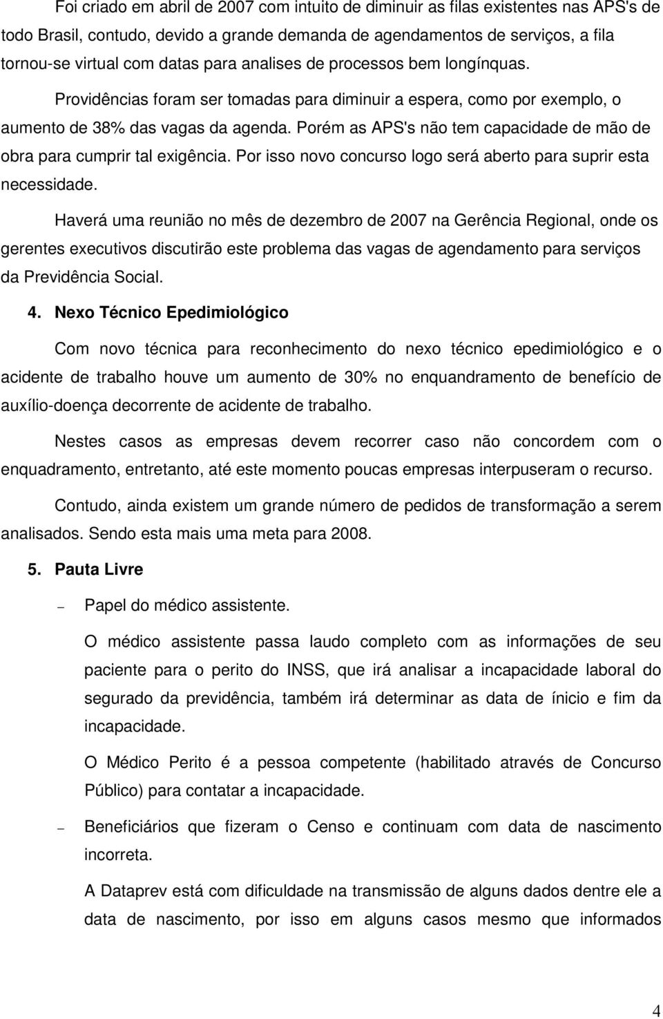 Porém as APS's não tem capacidade de mão de obra para cumprir tal exigência. Por isso novo concurso logo será aberto para suprir esta necessidade.