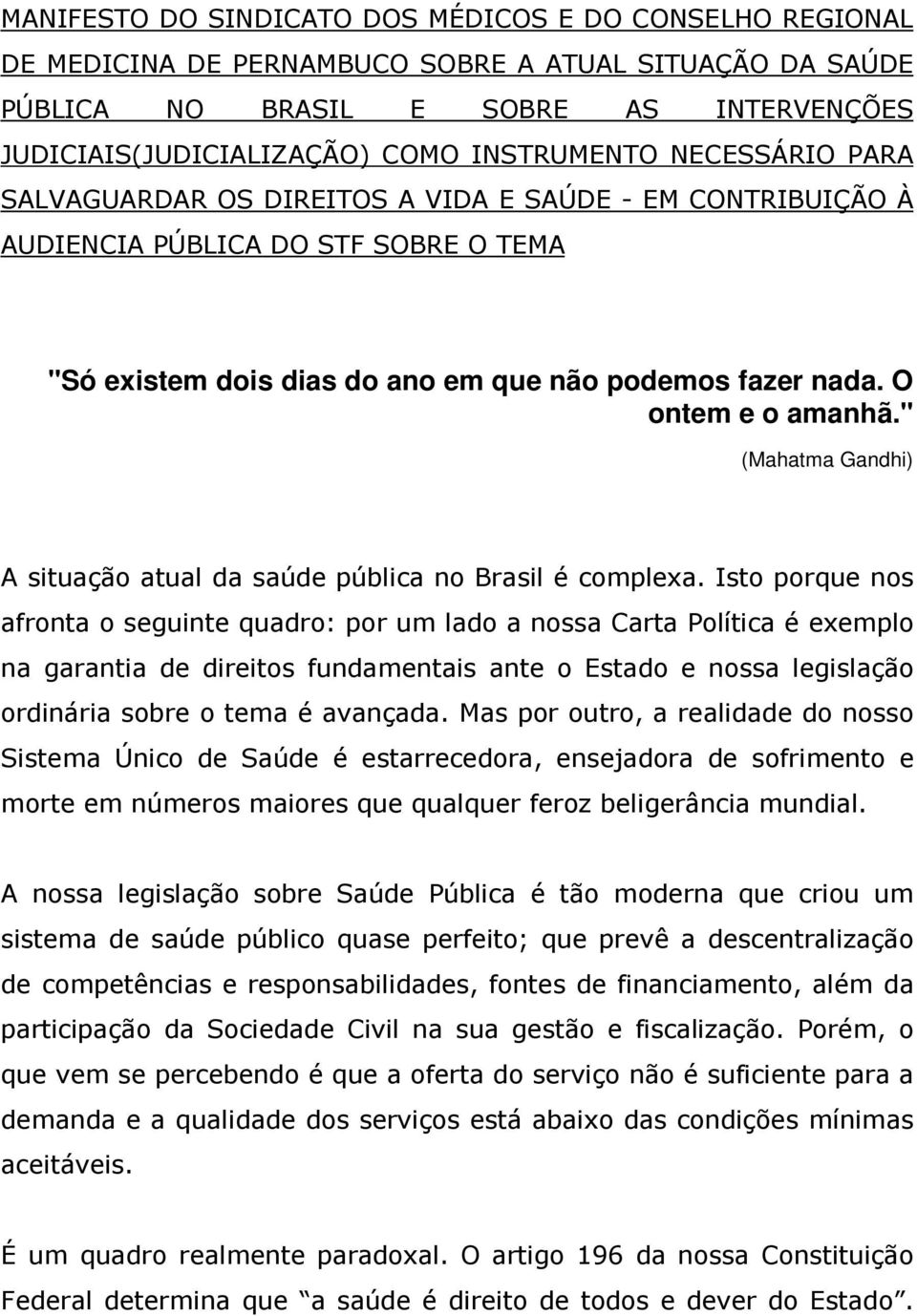 O ontem e o amanhã." (Mahatma Gandhi) A situação atual da saúde pública no Brasil é complexa.