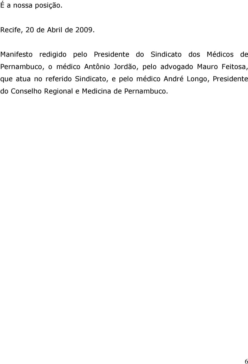 Pernambuco, o médico Antônio Jordão, pelo advogado Mauro Feitosa, que