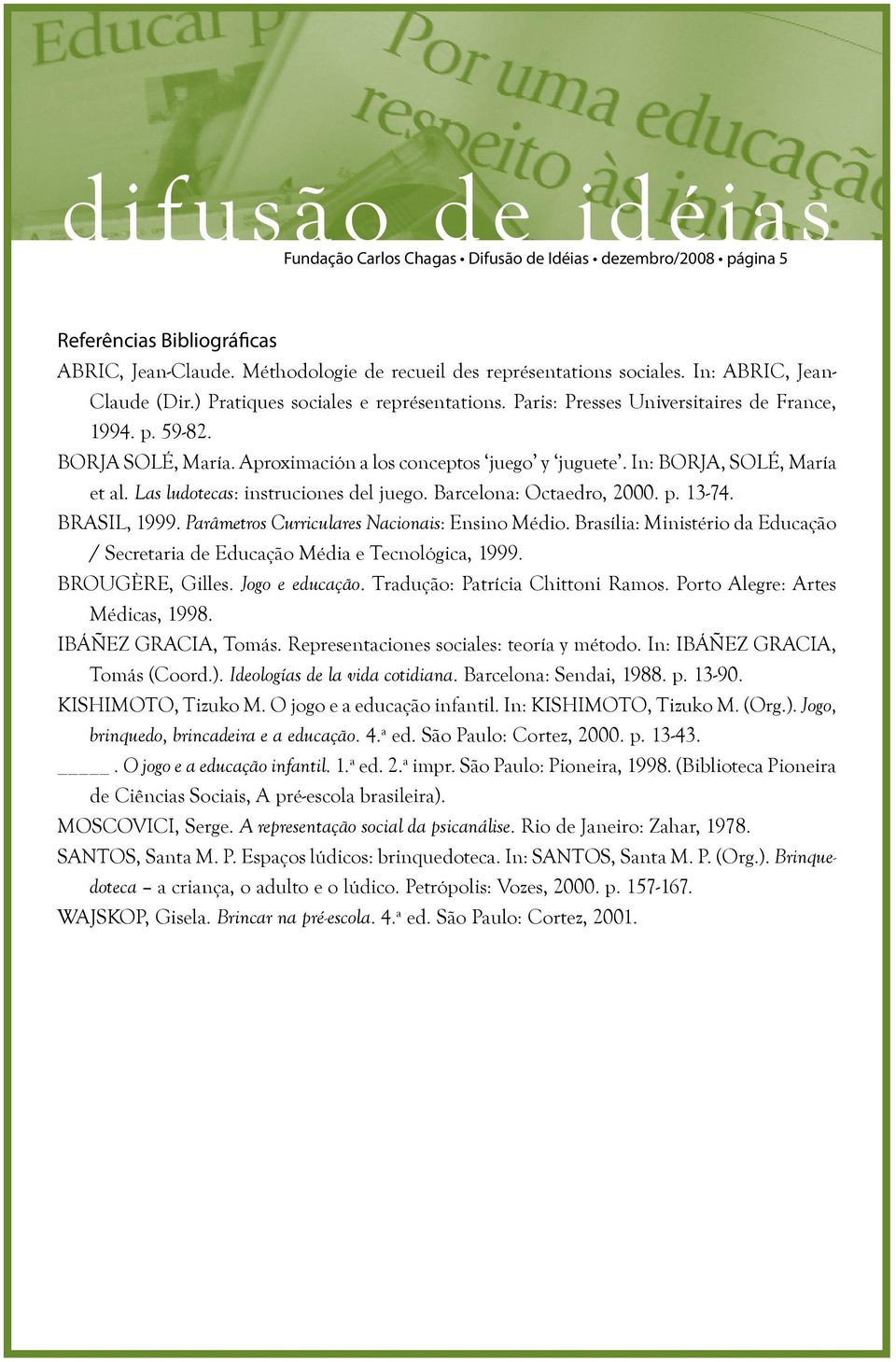Las ludotecas: instruciones del juego. Barcelona: Octaedro, 2000. p. 13-74. BRASIL, 1999. Parâmetros Curriculares Nacionais: Ensino Médio.