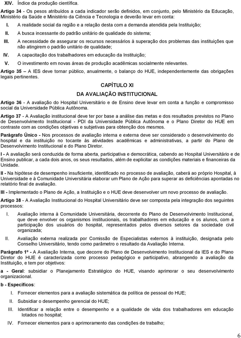 A realidade social da região e a relação desta com a demanda atendida pela Instituição; I IV.