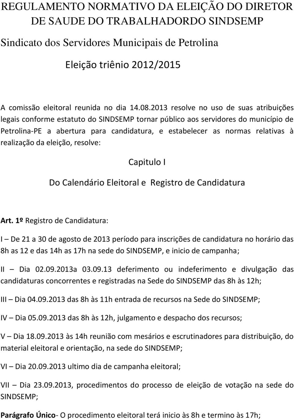 à realização da eleição, resolve: Capitulo I Do Calendário Eleitoral e Registro de Candidatura Art.