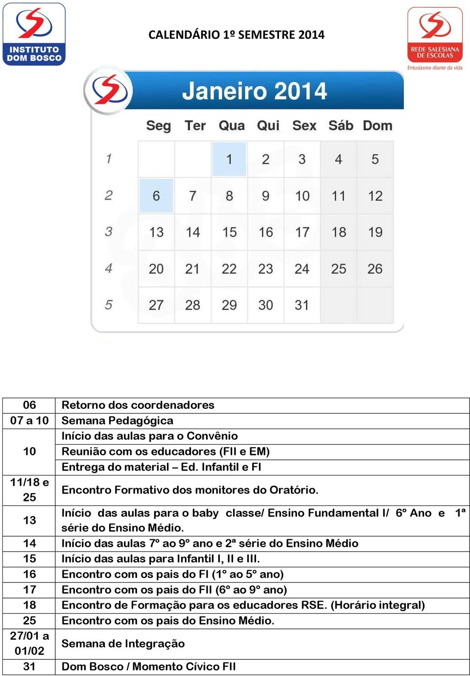 14 Início das aulas 7º ao 9º ano e 2ª série do Ensino Médio 15 Início das aulas para Infantil I, II e III.