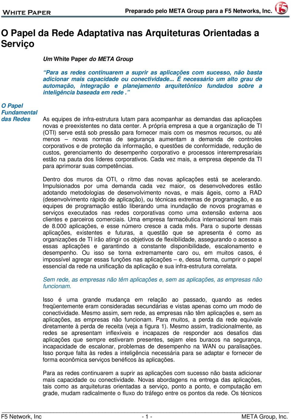 O Papel Fundamental das Redes As equipes de infra-estrutura lutam para acompanhar as demandas das aplicações novas e preexistentes no data center.