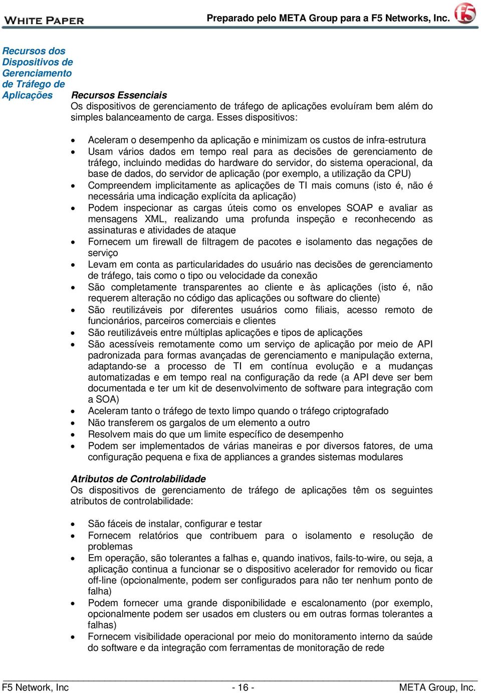 hardware do servidor, do sistema operacional, da base de dados, do servidor de aplicação (por exemplo, a utilização da CPU) Compreendem implicitamente as aplicações de TI mais comuns (isto é, não é