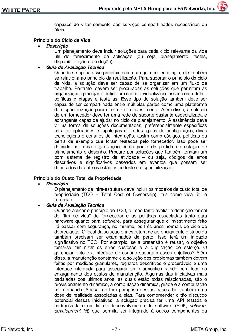 Quando se aplica esse princípio como um guia de tecnologia, ele também se relaciona ao princípio da reutilização.