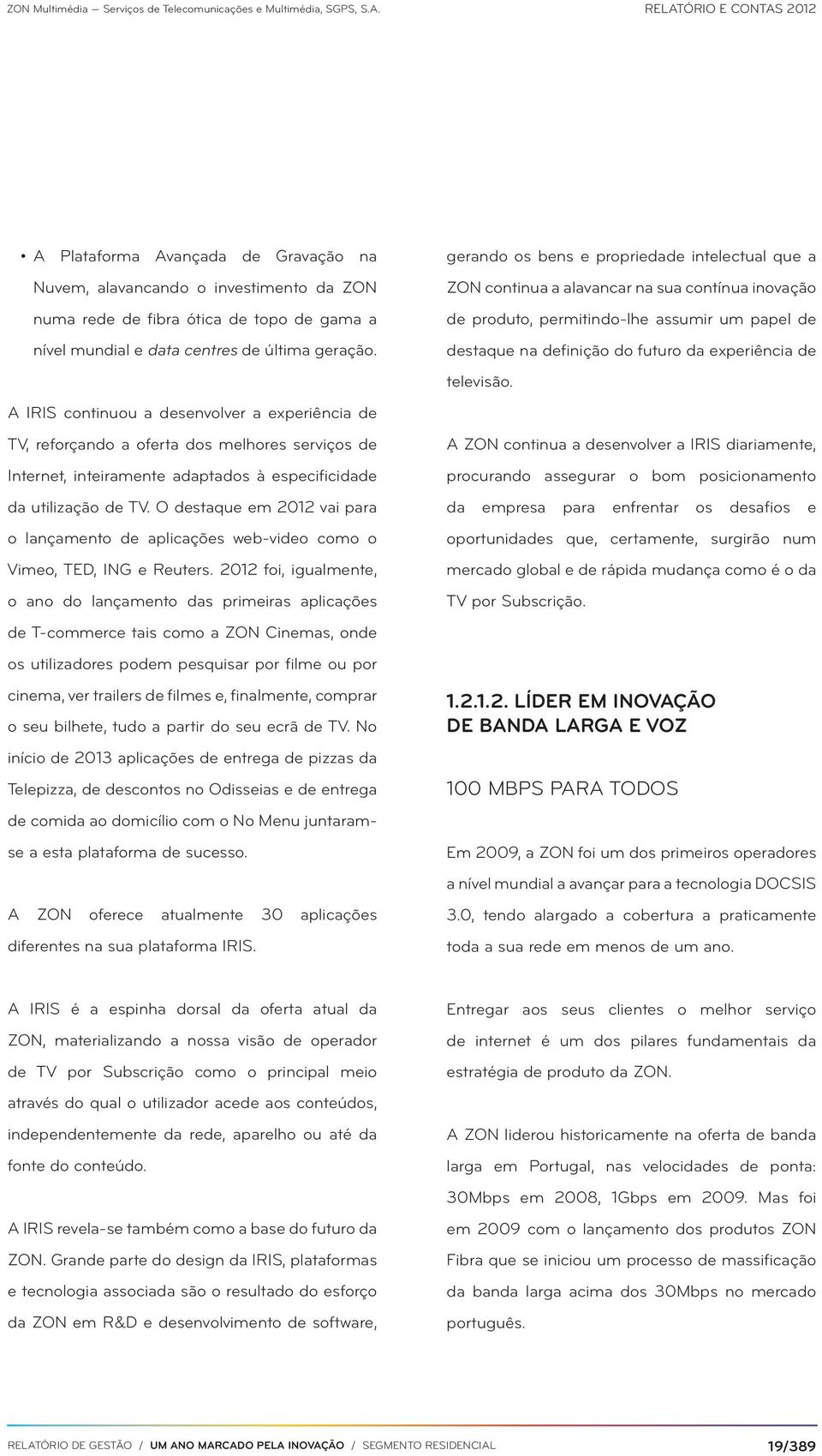 O destaque em 2012 vai para o lançamento de aplicações web-video como o Vimeo, TED, ING e Reuters.