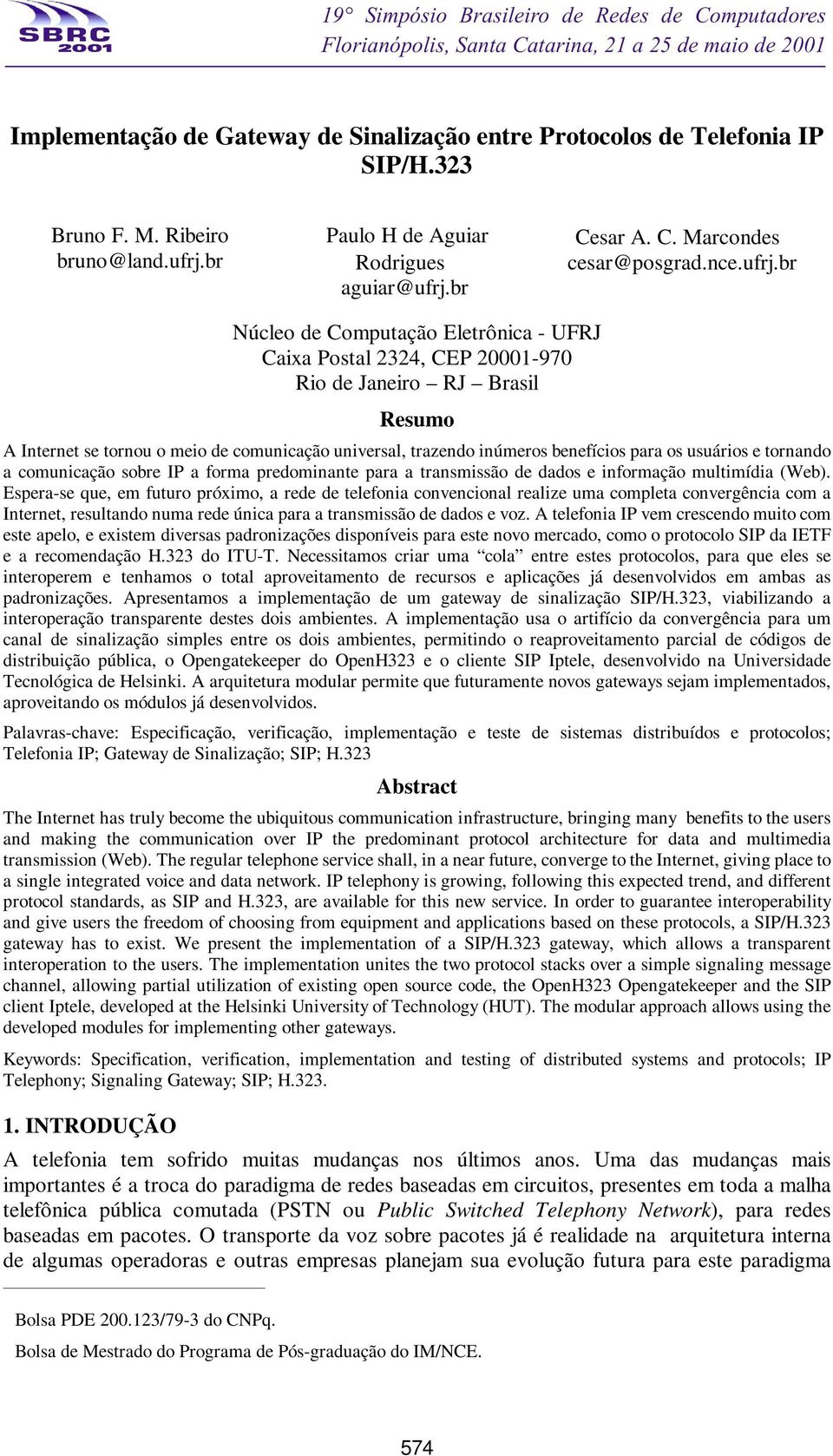 br Núcleo de Computação Eletrônica - UFRJ Caixa Postal 2324, CEP 20001-970 Rio de Janeiro RJ Brasil Resumo A Internet se tornou o meio de comunicação universal, trazendo inúmeros benefícios para os