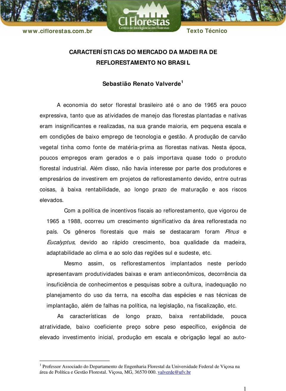 A produção de carvão vegetal tinha como fonte de matéria-prima as florestas nativas. Nesta época, poucos empregos eram gerados e o país importava quase todo o produto florestal industrial.