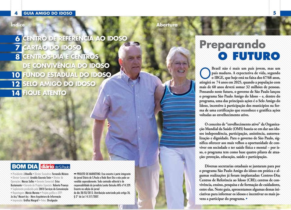 A expectativa de vida, segundo o IBGE, que hoje está na faixa dos 67/68 anos, atingirá os 74 anos em 2025, quando a população com mais de 60 anos deverá somar 32 milhões de pessoas.