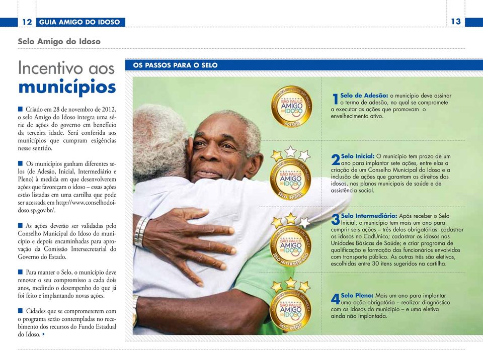 n Os municípios ganham diferentes selos (de Adesão, Inicial, Intermediário e Pleno) à medida em que desenvolverem ações que favoreçam o idoso essas ações estão listadas em uma cartilha que pode ser