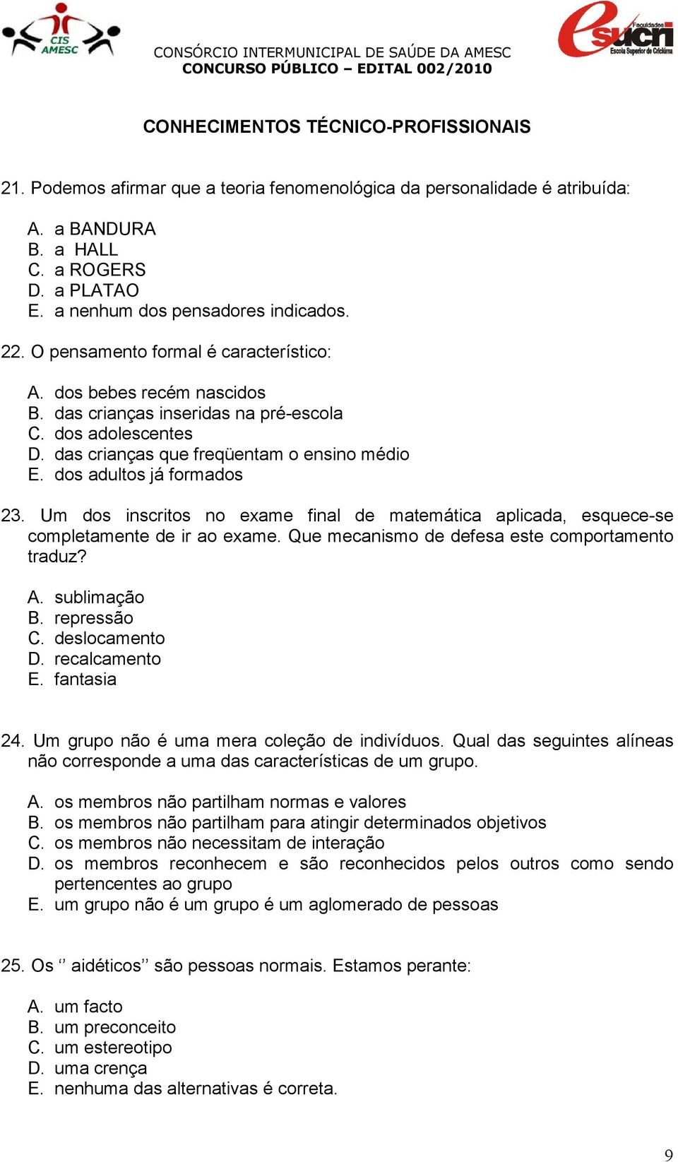 dos adultos já formados 23. Um dos inscritos no exame final de matemática aplicada, esquece-se completamente de ir ao exame. Que mecanismo de defesa este comportamento traduz? A. sublimação B.