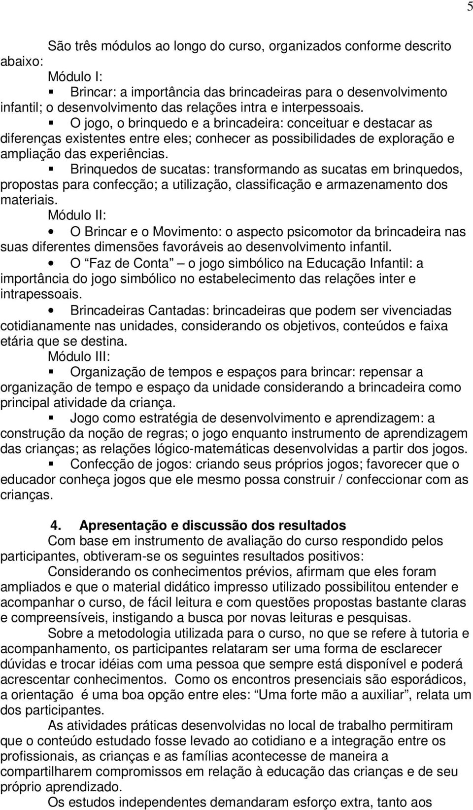 Brinquedos de sucatas: transformando as sucatas em brinquedos, propostas para confecção; a utilização, classificação e armazenamento dos materiais.