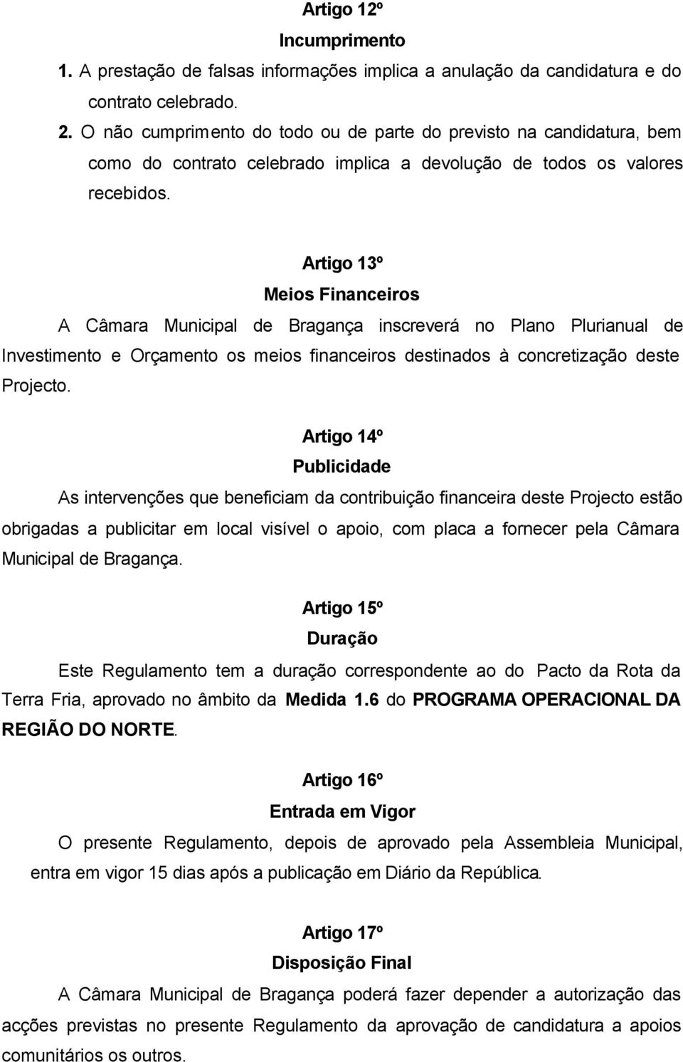 Artigo 13º Meios Financeiros A Câmara Municipal de Bragança inscreverá no Plano Plurianual de Investimento e Orçamento os meios financeiros destinados à concretização deste Projecto.