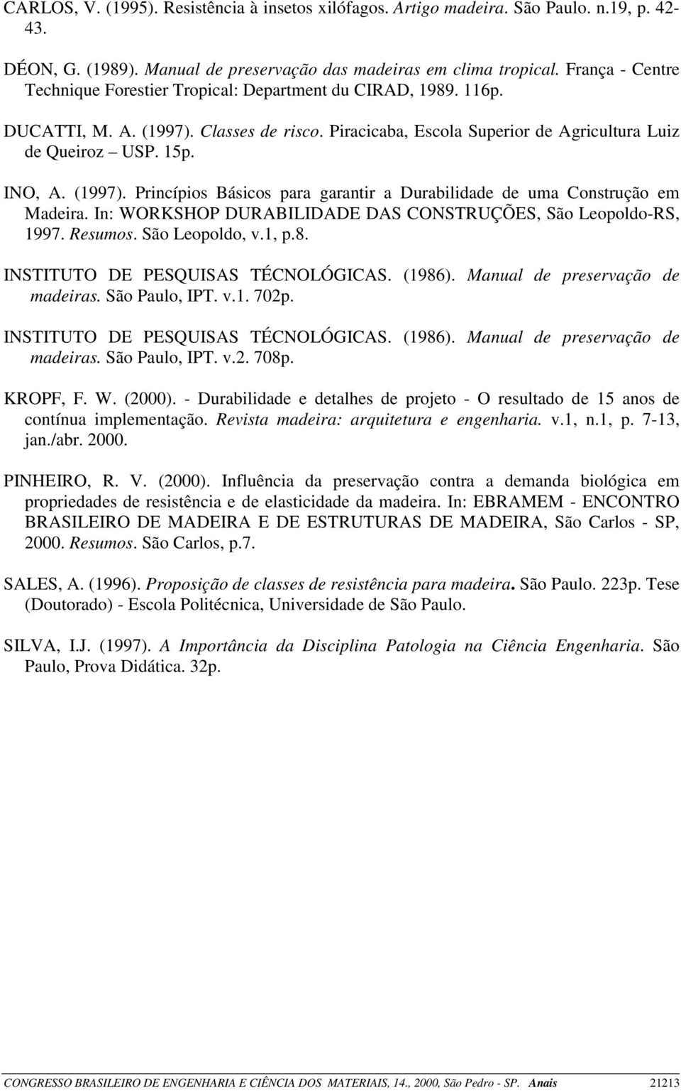 (1997). Princípios Básicos para garantir a Durabilidade de uma Construção em Madeira. In: WORKSHOP DURABILIDADE DAS CONSTRUÇÕES, São Leopoldo-RS, 1997. Resumos. São Leopoldo, v.1, p.8.