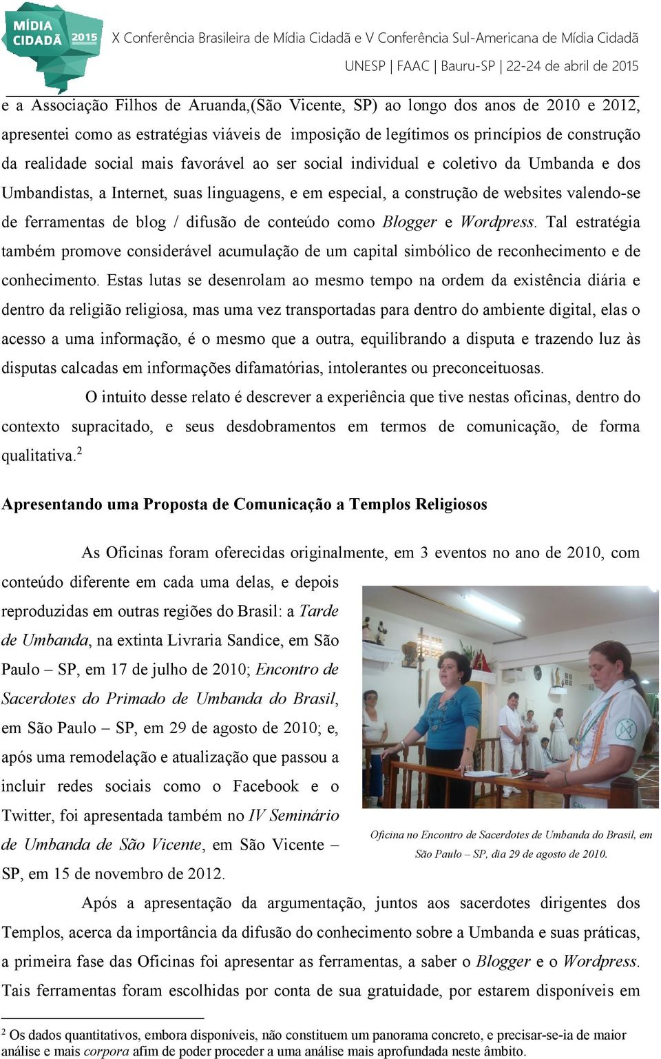 conteúdo como Blogger e Wordpress. Tal estratégia também promove considerável acumulação de um capital simbólico de reconhecimento e de conhecimento.