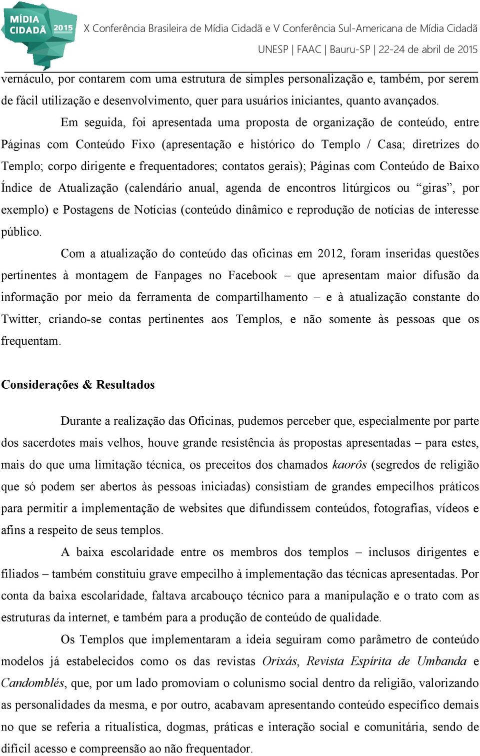 frequentadores; contatos gerais); Páginas com Conteúdo de Baixo Índice de Atualização (calendário anual, agenda de encontros litúrgicos ou giras, por exemplo) e Postagens de Notícias (conteúdo