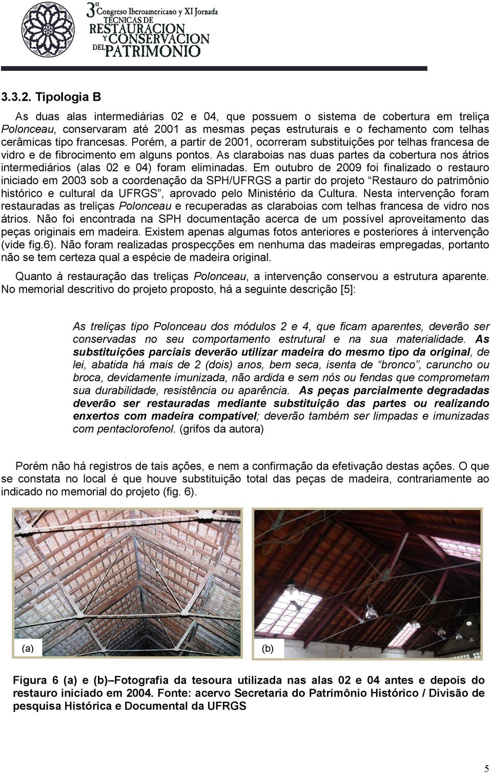 francesas. Porém, a partir de 2001, ocorreram substituições por telhas francesa de vidro e de fibrocimento em alguns pontos.