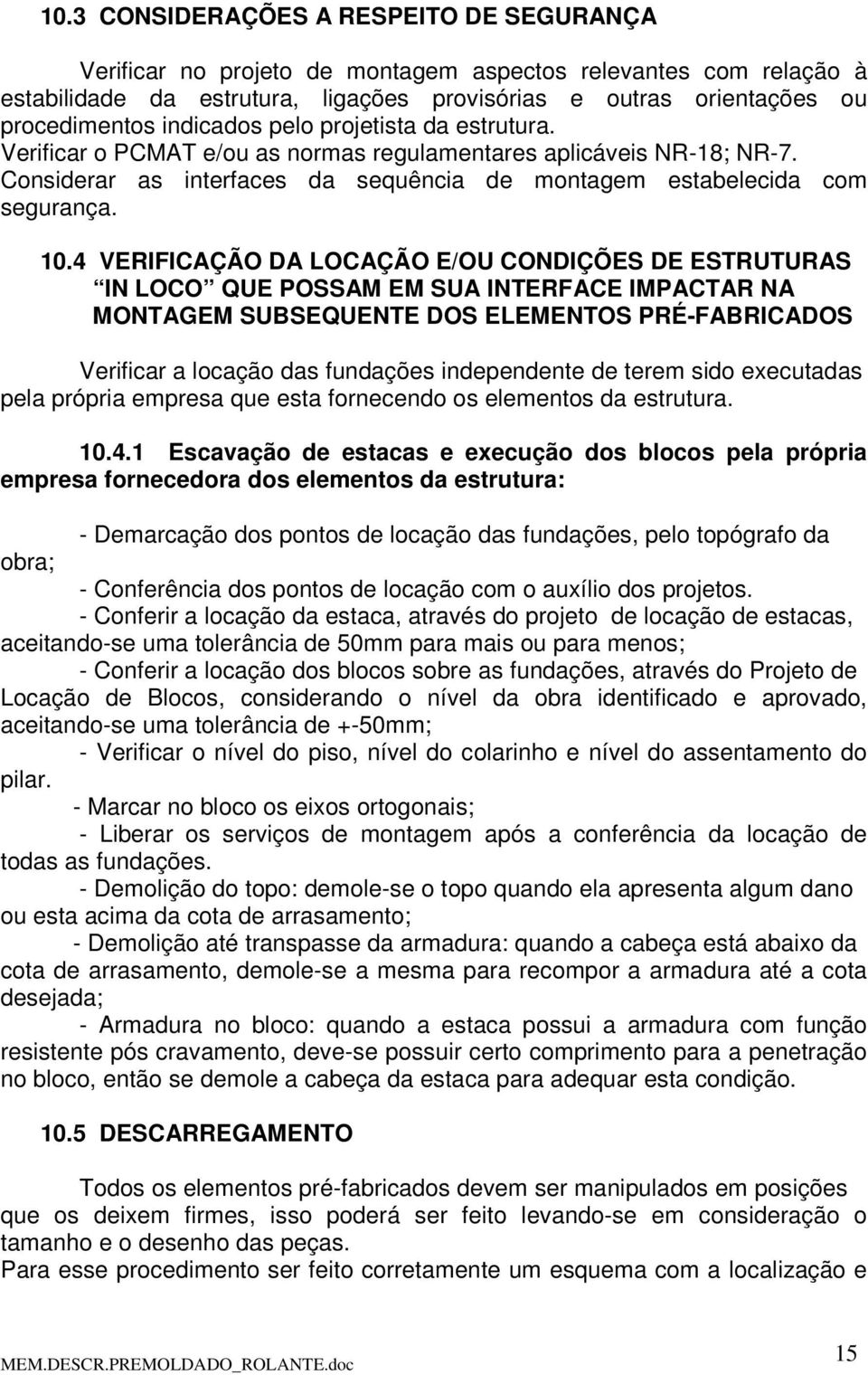 4 VERIFICAÇÃO DA LOCAÇÃO E/OU CONDIÇÕES DE ESTRUTURAS IN LOCO QUE POSSAM EM SUA INTERFACE IMPACTAR NA MONTAGEM SUBSEQUENTE DOS ELEMENTOS PRÉ-FABRICADOS Verificar a locação das fundações independente