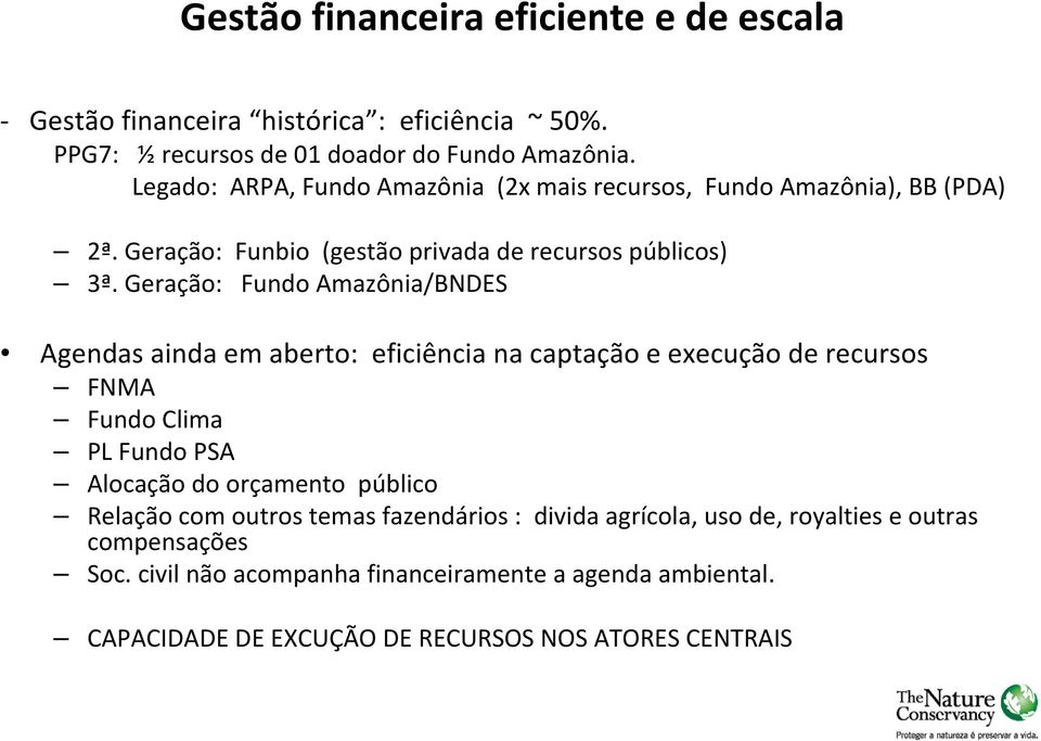 Geração: Fundo Amazônia/BNDES Agendas ainda em aberto: eficiência na captação e execução de recursos FNMA Fundo Clima PL Fundo PSA Alocação do orçamento público