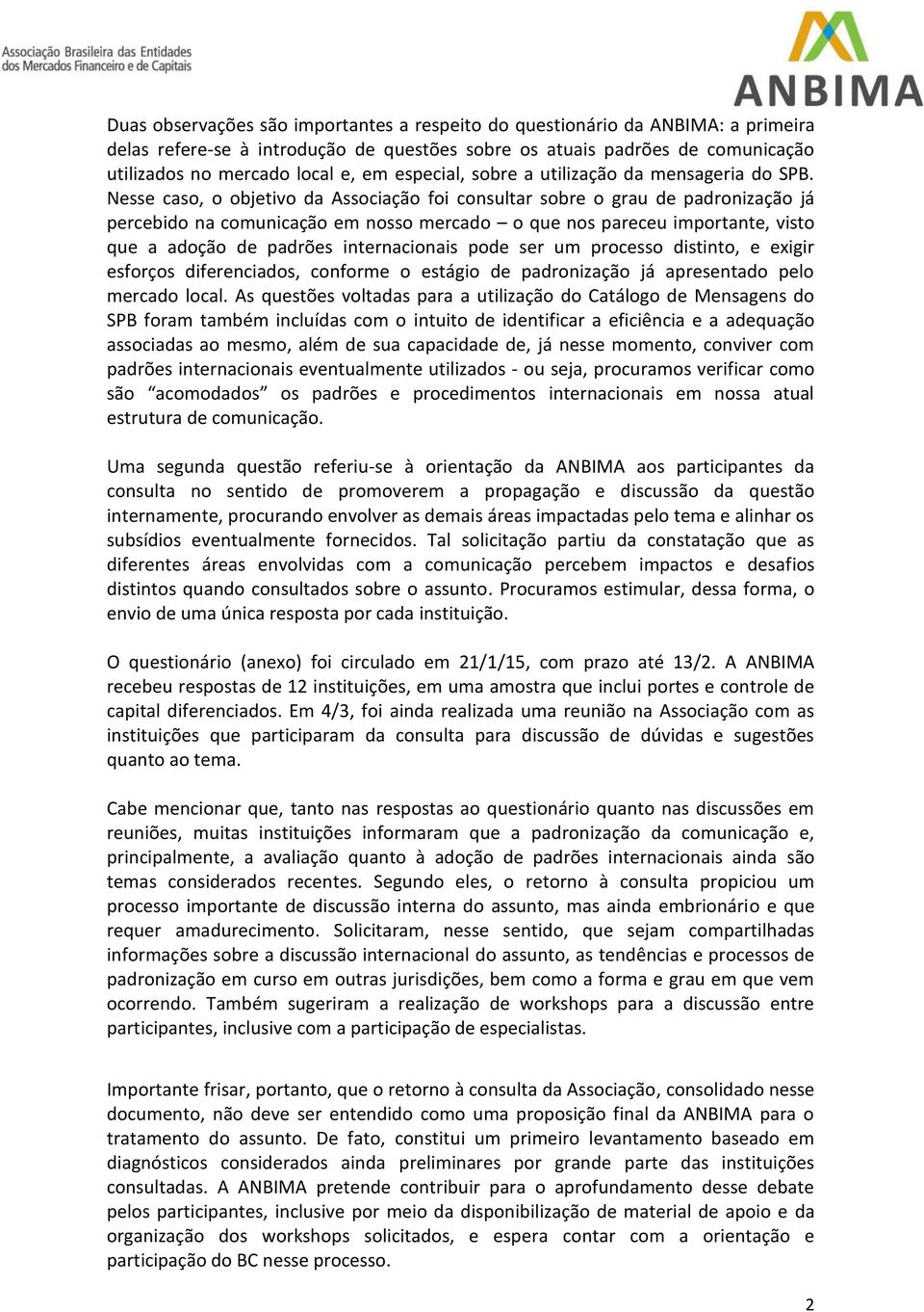 Nesse caso, o objetivo da Associação foi consultar sobre o grau de padronização já percebido na comunicação em nosso mercado o que nos pareceu importante, visto que a adoção de padrões internacionais