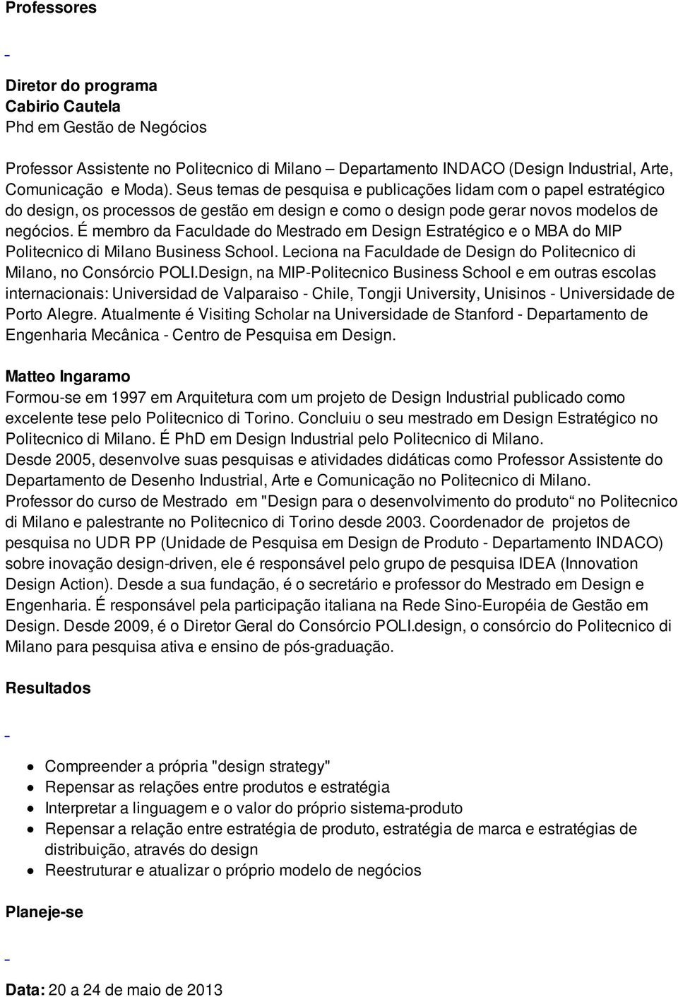 É membro da Faculdade do Mestrado em Design Estratégico e o MBA do MIP Politecnico di Milano Business School. Leciona na Faculdade de Design do Politecnico di Milano, no Consórcio POLI.