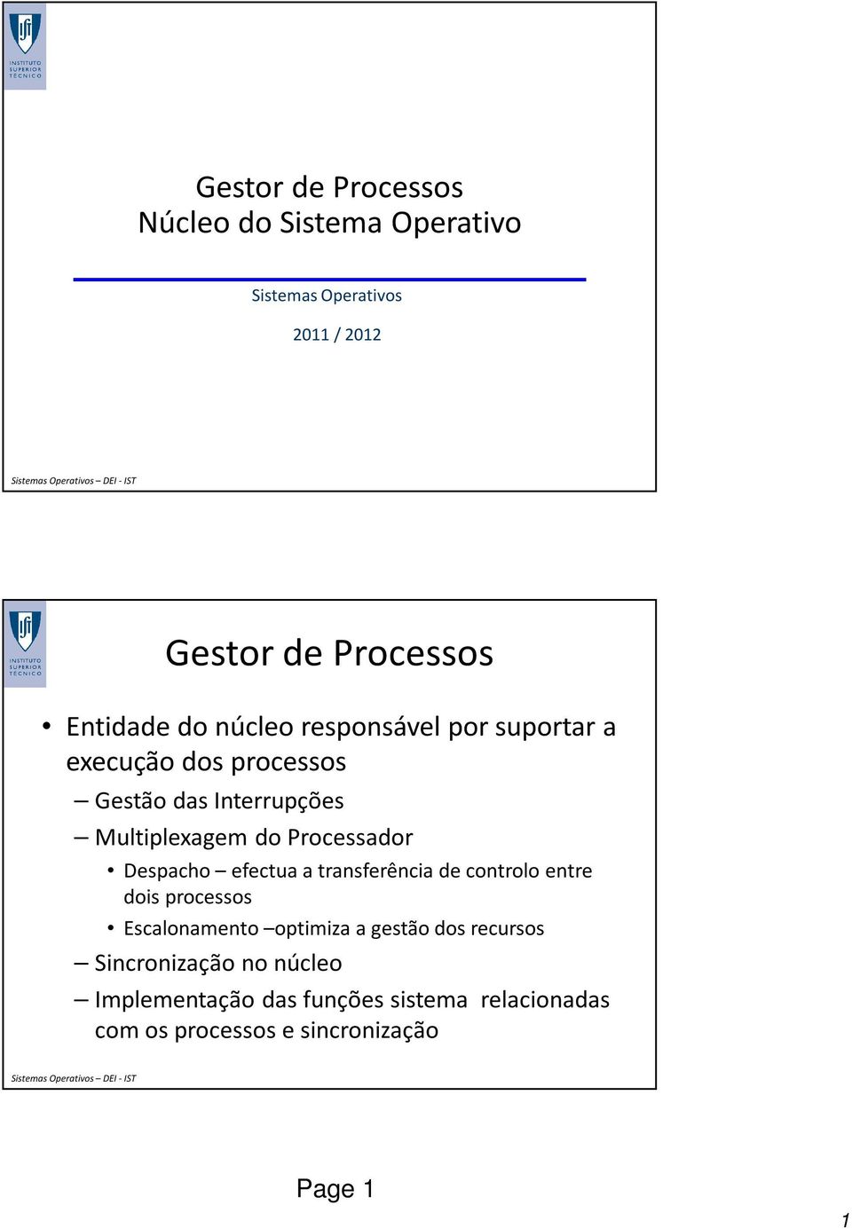 Despacho efectua a transferência de controlo entre dois processos Escalonamento optimiza a gestão dos recursos