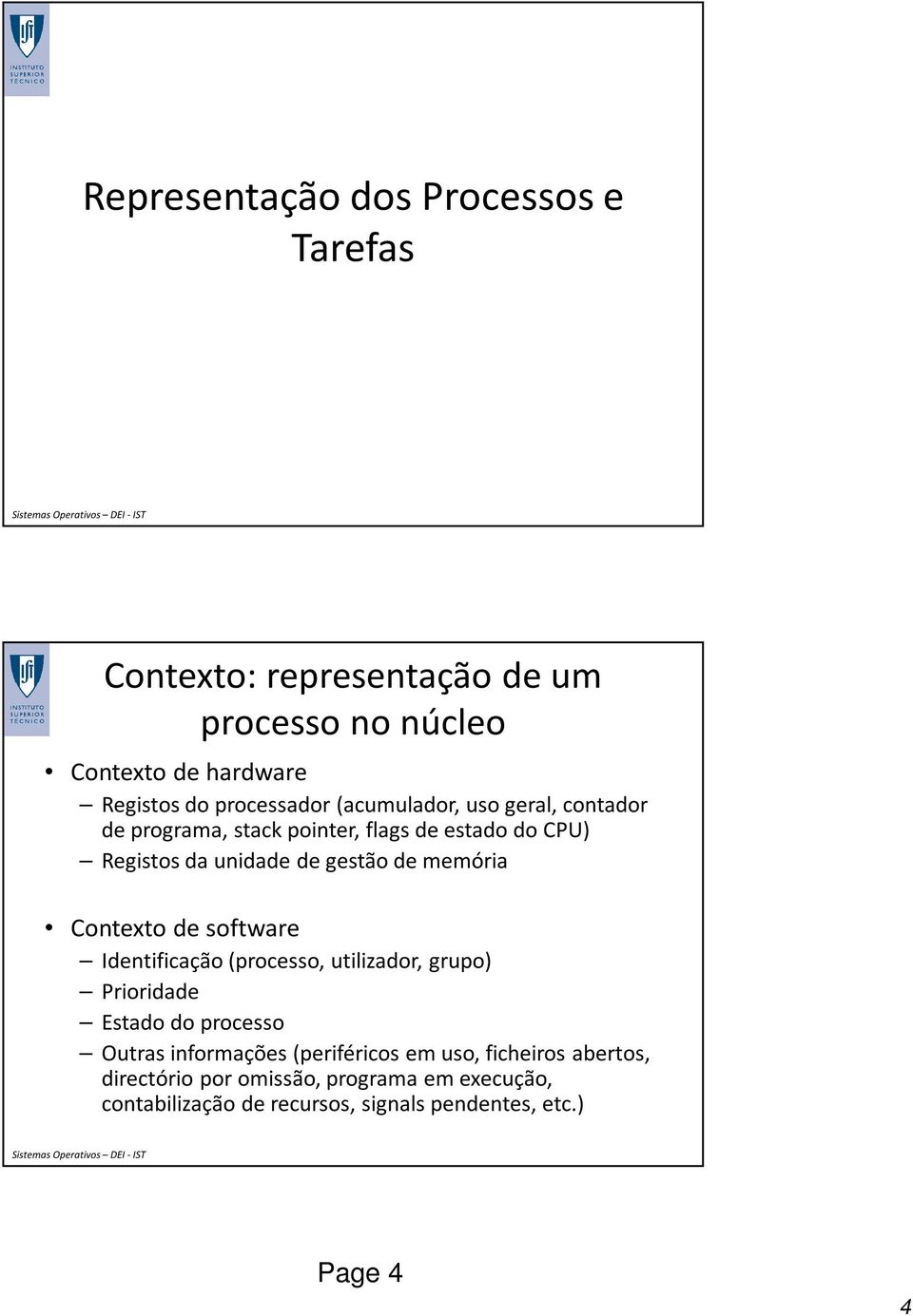 memória Contexto de software Identificação (processo, utilizador, grupo) Prioridade Estado do processo Outras informações