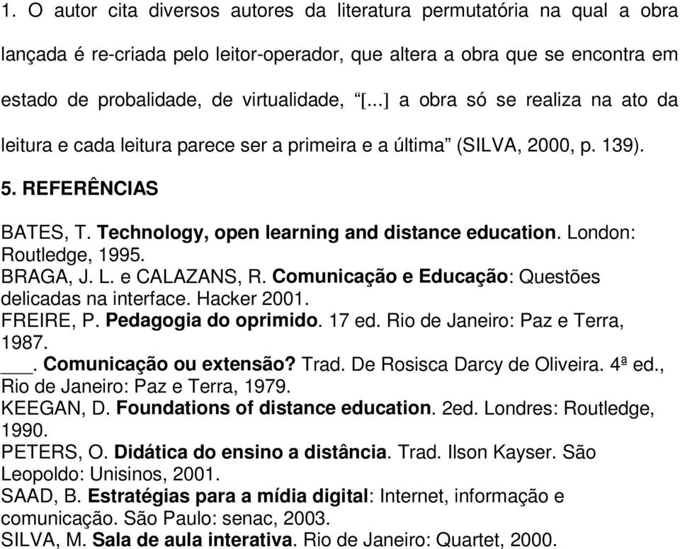 London: Routledge, 1995. BRAGA, J. L. e CALAZANS, R. Comunicação e Educação: Questões delicadas na interface. Hacker 2001. FREIRE, P. Pedagogia do oprimido. 17 ed. Rio de Janeiro: Paz e Terra, 1987.