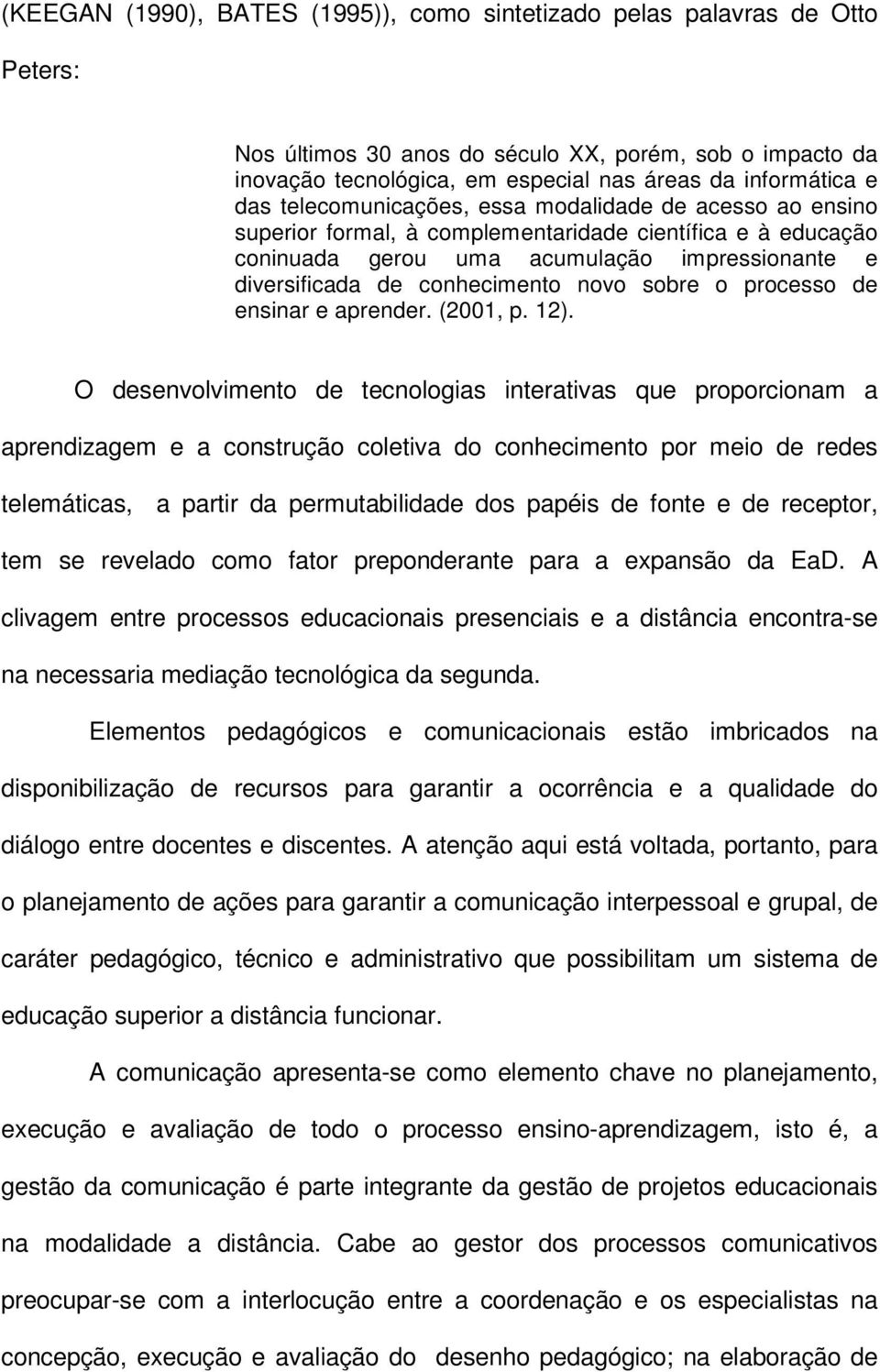 novo sobre o processo de ensinar e aprender. (2001, p. 12).