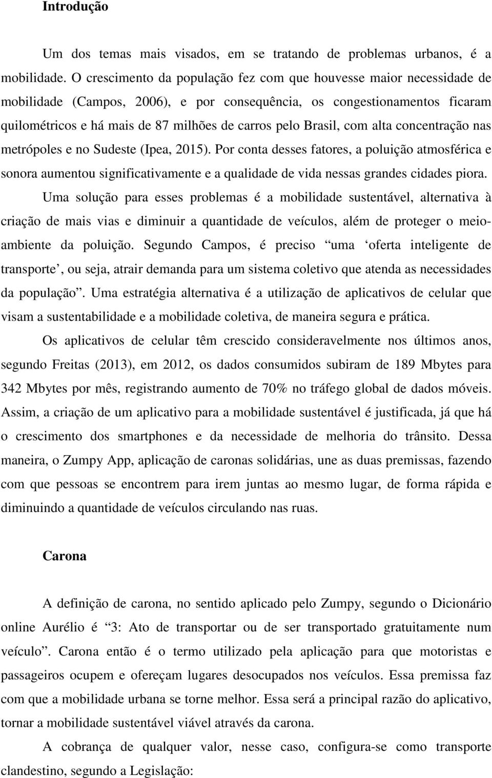 Brasil, com alta concentração nas metrópoles e no Sudeste (Ipea, 2015).