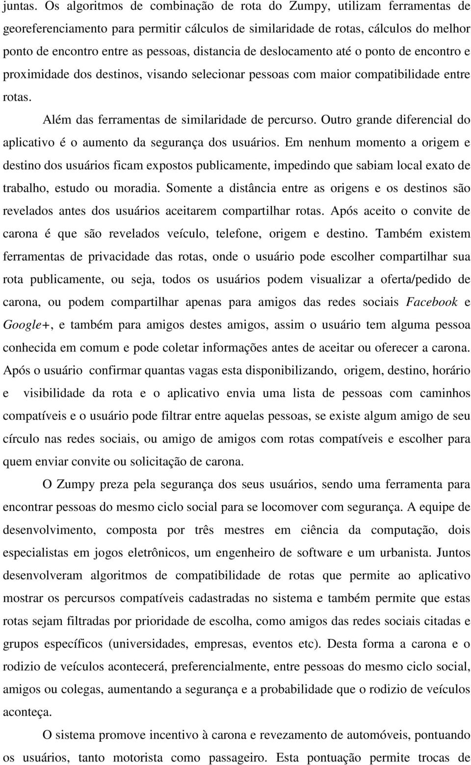 distancia de deslocamento até o ponto de encontro e proximidade dos destinos, visando selecionar pessoas com maior compatibilidade entre rotas. Além das ferramentas de similaridade de percurso.