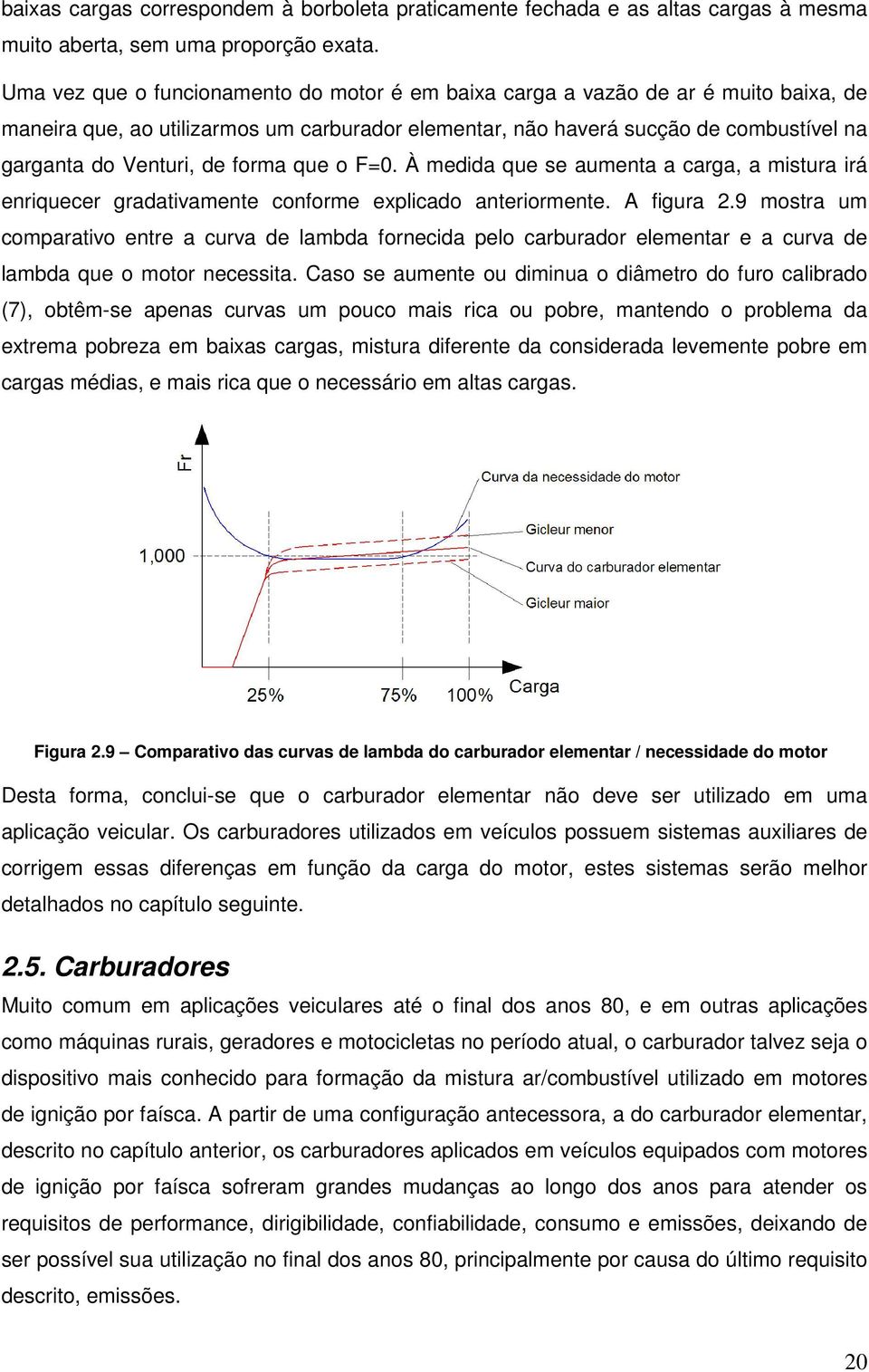 forma que o F=0. À medida que se aumenta a carga, a mistura irá enriquecer gradativamente conforme explicado anteriormente. A figura 2.