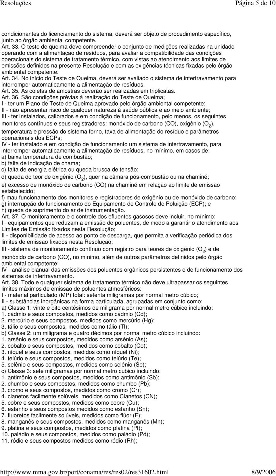 tratamento térmico, com vistas ao atendimento aos limites de emissões definidos na presente Resolução e com as exigências técnicas fixadas pelo órgão ambiental competente. Art. 34.