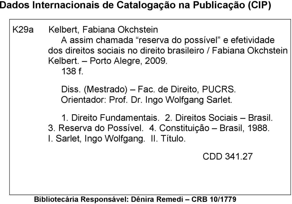 de Direito, PUCRS. Orientador: Prof. Dr. Ingo Wolfgang Sarlet. 1. Direito Fundamentais. 2. Direitos Sociais Brasil. 3.