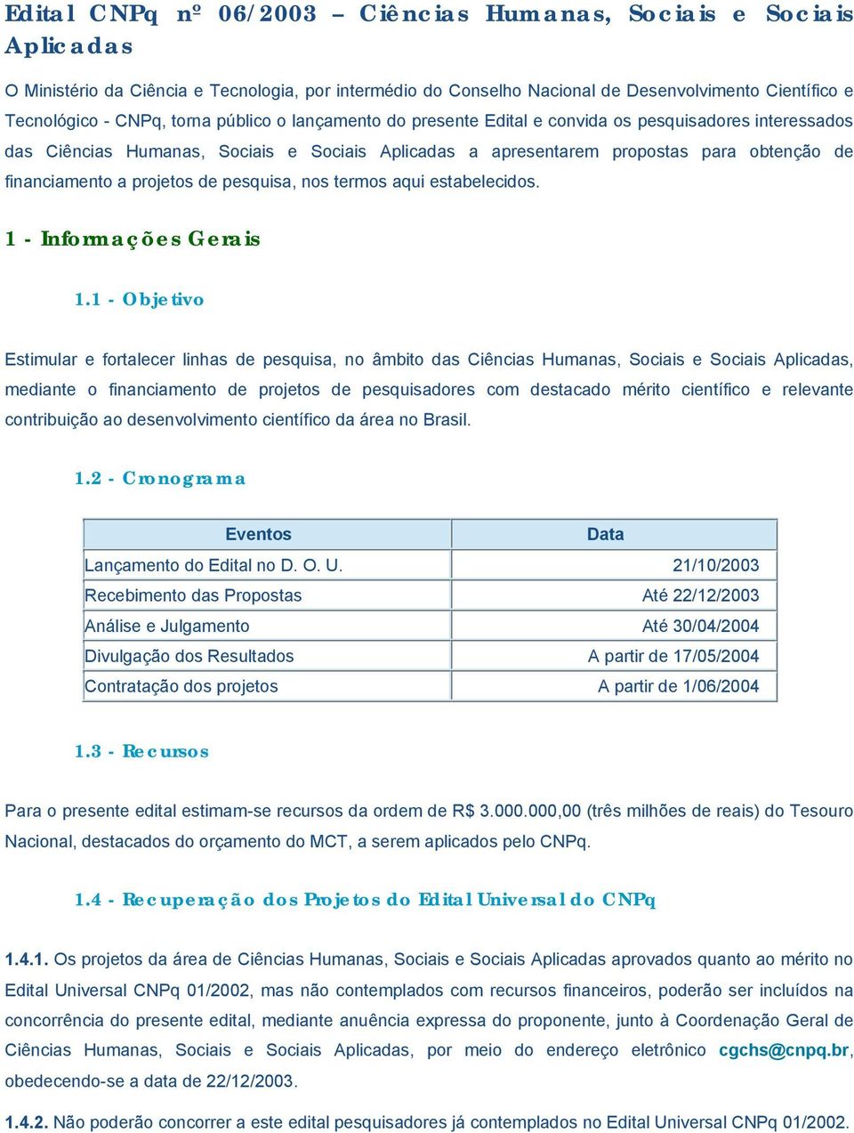 projetos de pesquisa, nos termos aqui estabelecidos. 1 - Informações Gerais 1.