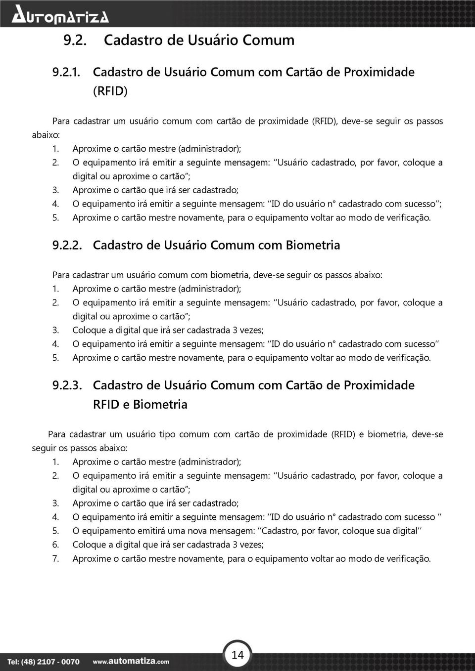 Aproxime o cartão que irá ser cadastrado; 4. O equipamento irá emitir a seguinte mensagem: ID do usuário n cadastrado com sucesso ; 5.