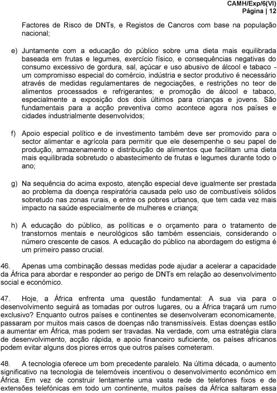 necessário através de medidas regulamentares de negociações, e restrições no teor de alimentos processados e refrigerantes; e promoção de álcool e tabaco, especialmente a exposição dos dois últimos