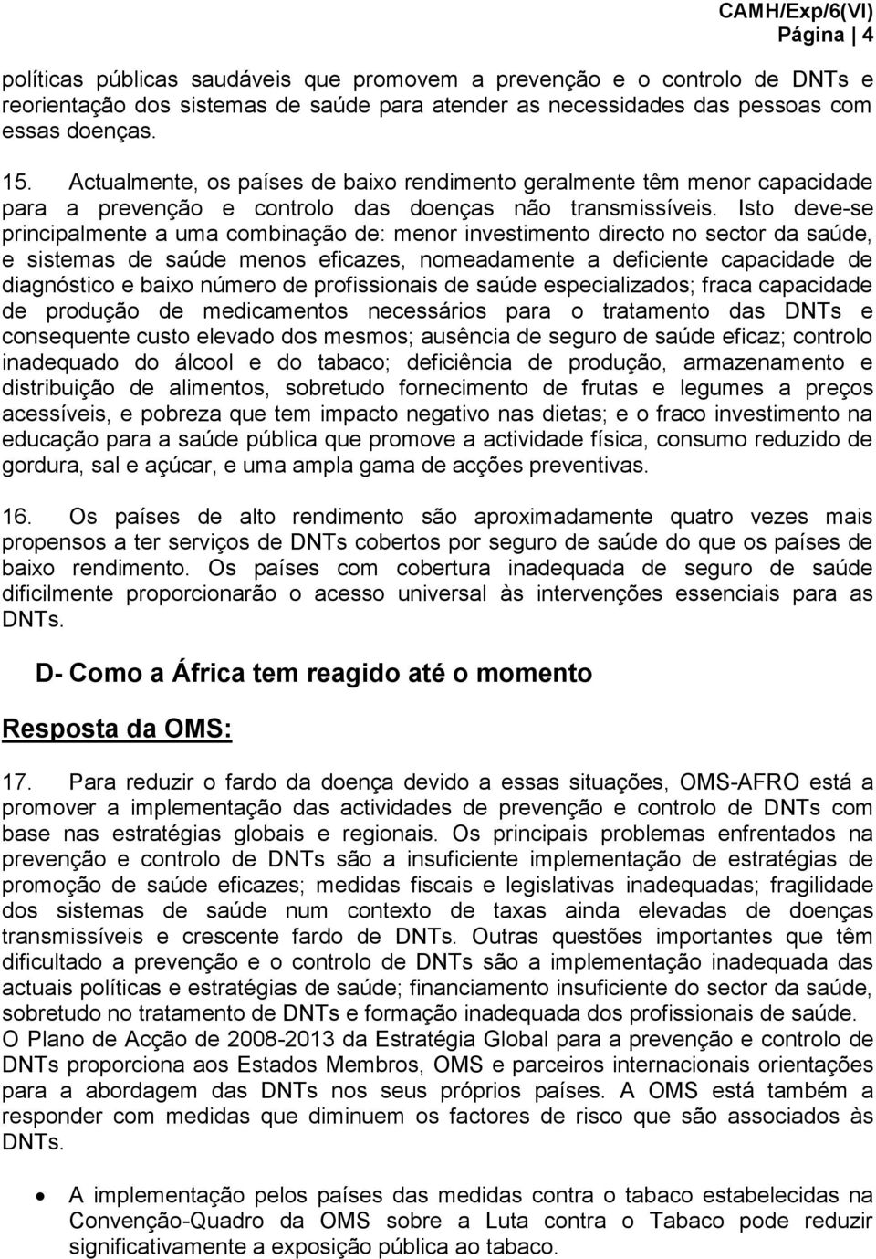 Isto deve-se principalmente a uma combinação de: menor investimento directo no sector da saúde, e sistemas de saúde menos eficazes, nomeadamente a deficiente capacidade de diagnóstico e baixo número