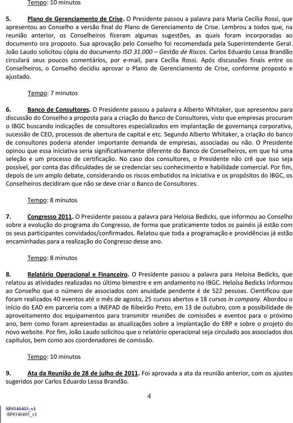 Sua aprovação pelo Conselho foi recomendada pela Superintendente Geral. João Laudo solicitou cópia do documento ISO 31.000 Gestão de Riscos.