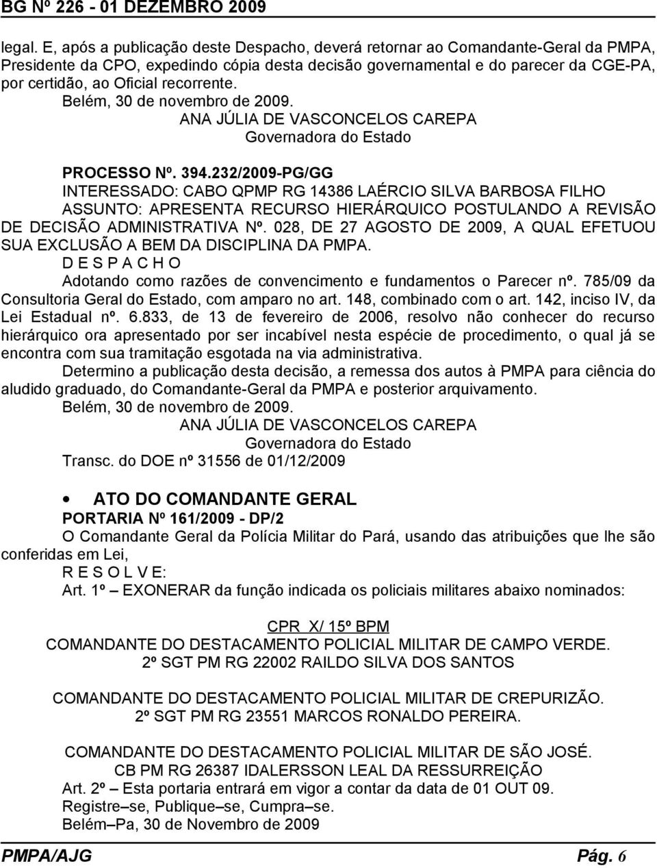 recorrente. Belém, 30 de novembro de 2009. PROCESSO Nº. 394.