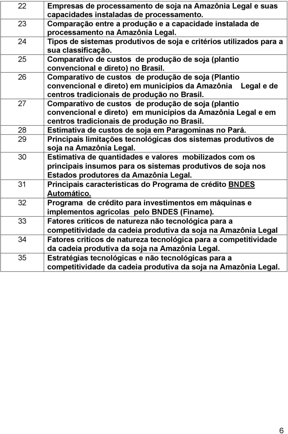 26 Comparativo de custos de produção de soja (Plantio convencional e direto) em municípios da Amazônia Legal e de centros tradicionais de produção no Brasil.