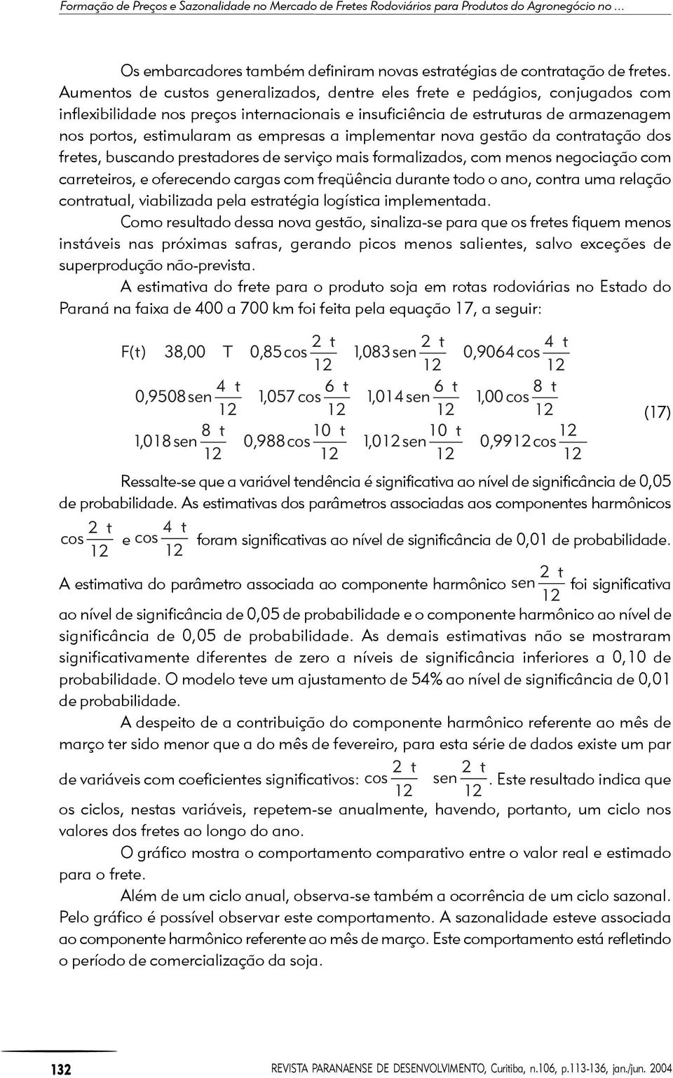 implemenar nova gesão da conraação dos frees, buscando presadores de serviço mais formalizados, com menos negociação com carreeiros, e oferecendo cargas com freqüência durane odo o ano, conra uma