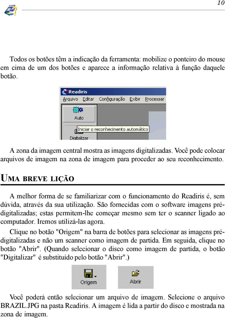 UMA BREVE LIÇÃO A melhor forma de se familiarizar com o funcionamento do Readiris é, sem dúvida, através da sua utilização.