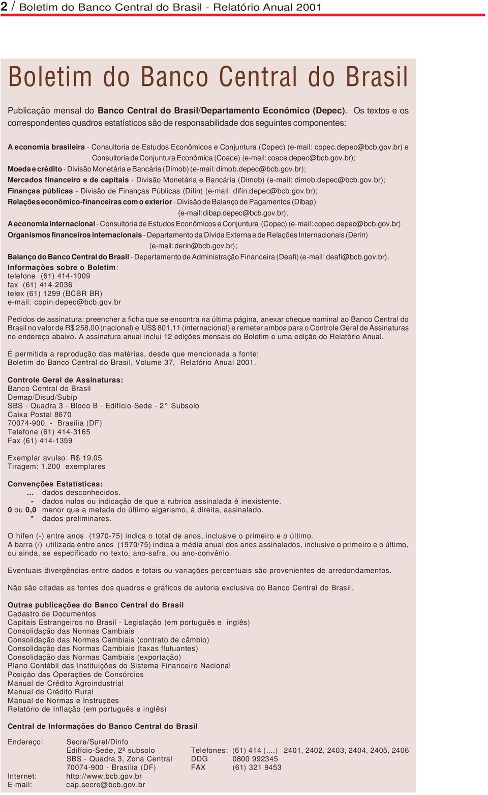 depec@bcb.gov.br) e Consultoria de Conjuntura Econômica (Coace) (e-mail: coace.depec@bcb.gov.br); Moeda e crédito - Divisão Monetária e Bancária (Dimob) (e-mail: dimob.depec@bcb.gov.br); Mercados financeiro e de capitais - Divisão Monetária e Bancária (Dimob) (e-mail: dimob.