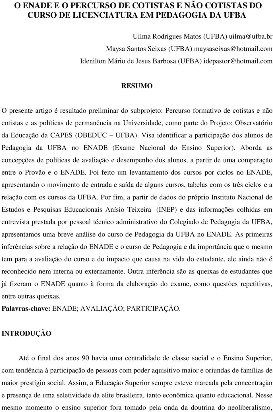 com RESUMO O presente artigo é resultado preliminar do subprojeto: Percurso formativo de cotistas e não cotistas e as políticas de permanência na Universidade, como parte do Projeto: Observatório da