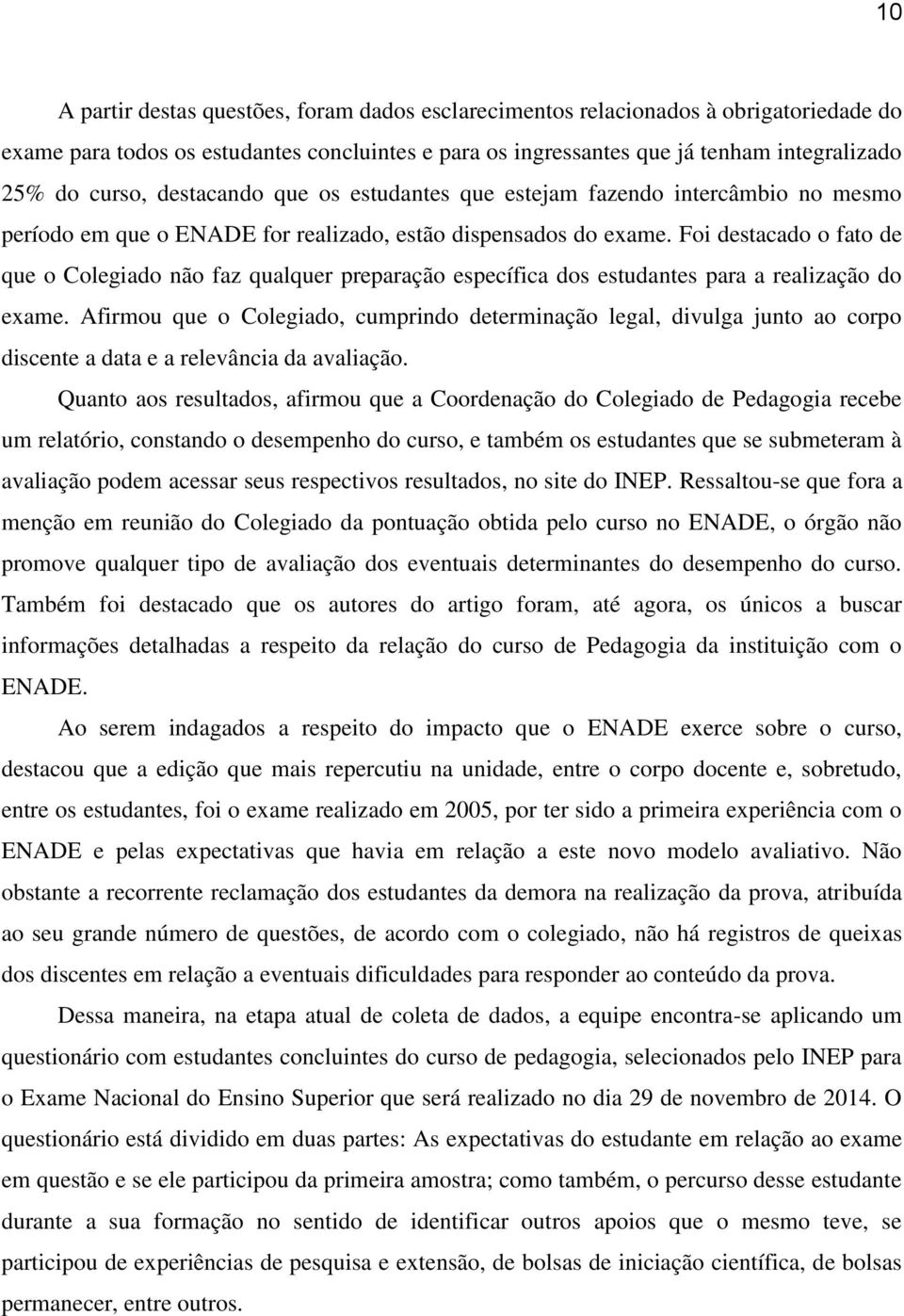 Foi destacado o fato de que o Colegiado não faz qualquer preparação específica dos estudantes para a realização do exame.